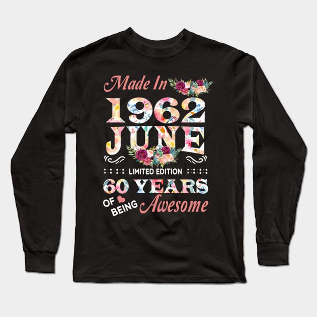 Made In 1962 June 60 Years Of Being Awesome Flowers Long Sleeve T-Shirt by tasmarashad